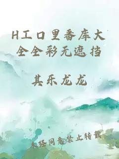 H工口里番库大全全彩无遮挡