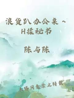 浪货趴办公桌～H揉秘书