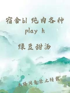 宿舍bl 纯肉各种play h