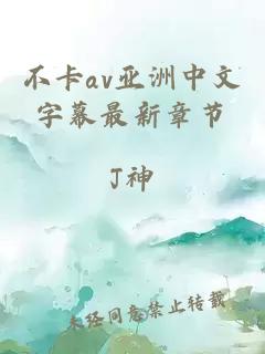 不卡av亚洲中文字幕最新章节