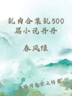 乱肉合集乱500篇小说丹丹