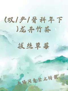 (双/产/骨科年下)龙井竹荪