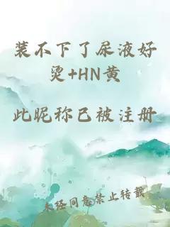 装不下了尿液好烫+HN黄