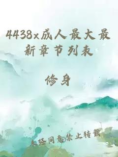 4438x成人最大最新章节列表